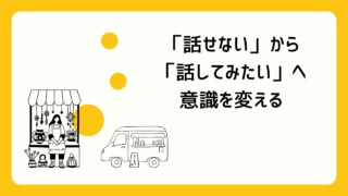「話せない」から「話してみたい」へ意識を変えよう