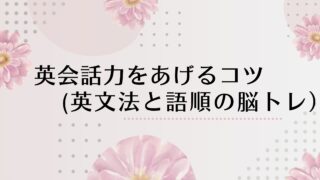 英会話力を上げるコツ(英文法と語順の脳トレ）